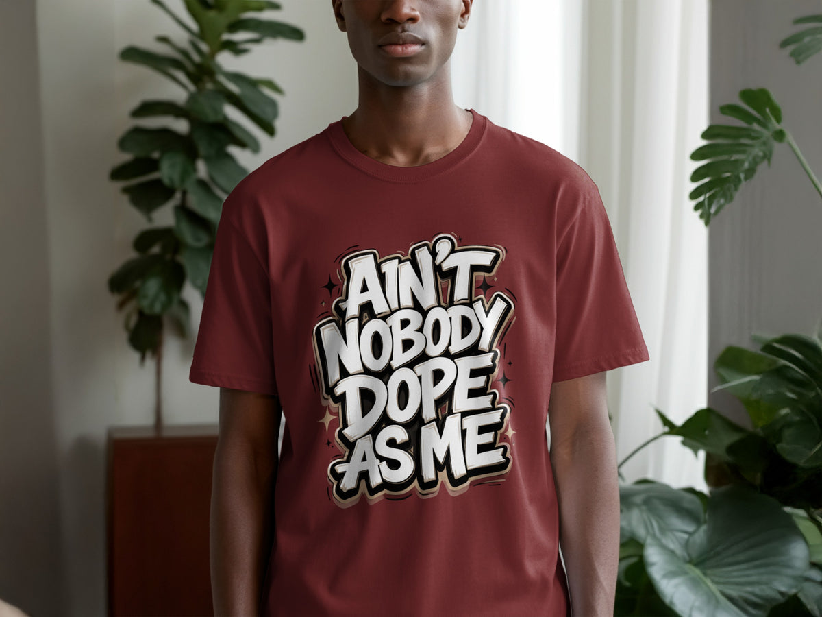 Maroon t-shirt with bold white text reading "Ain't nobody dope as me."