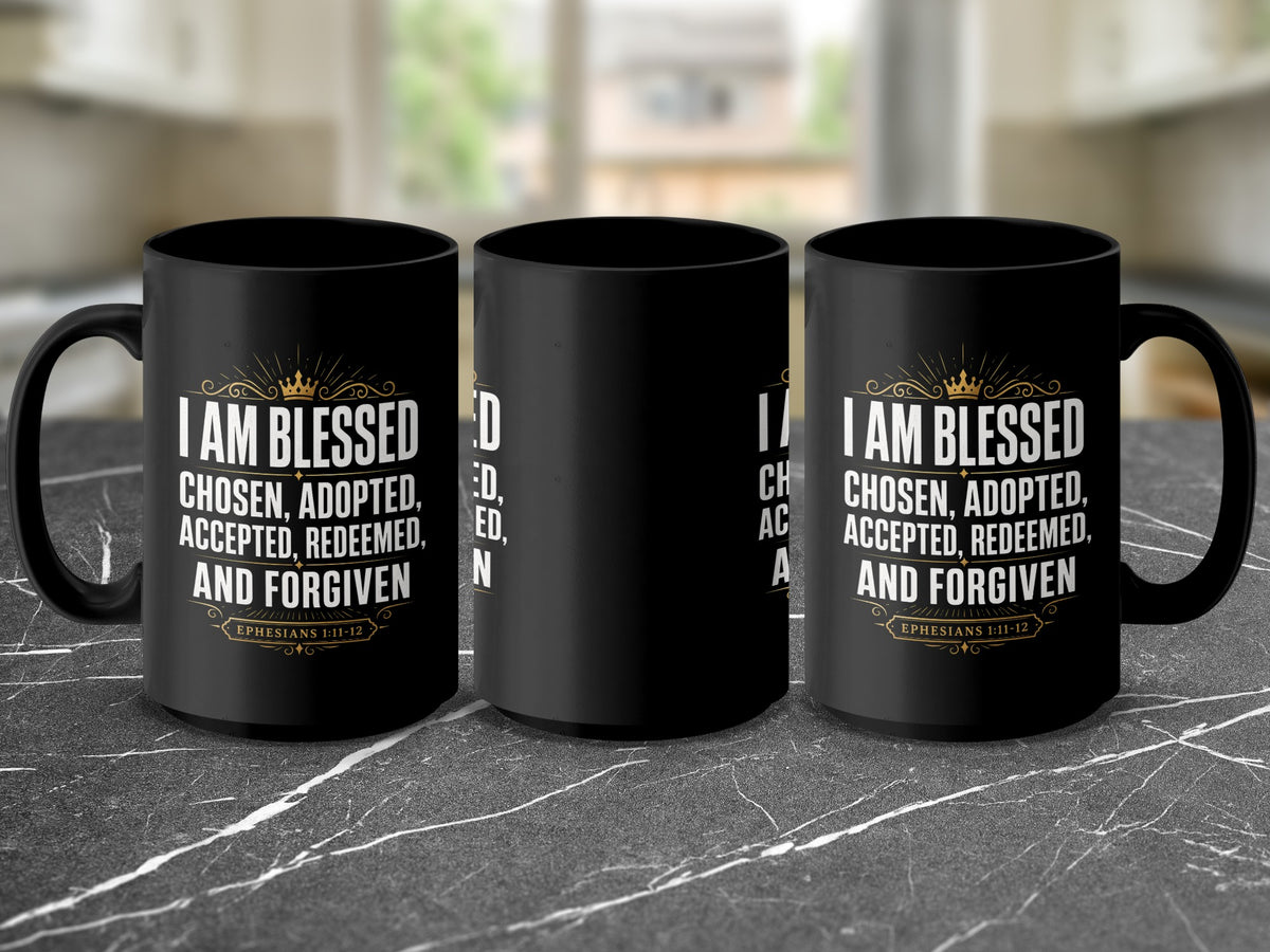 Black mug with "I AM BLESSED CHOSEN, ADOPTED, ACCEPTED, REDEEMED, AND FORGIVEN" text.