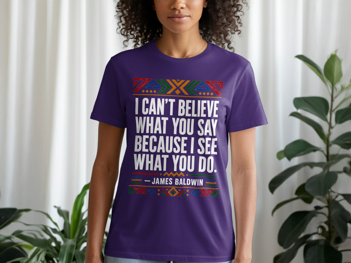 Purple t-shirt with James Baldwin quote "I can't believe what you say because I see what you do."
