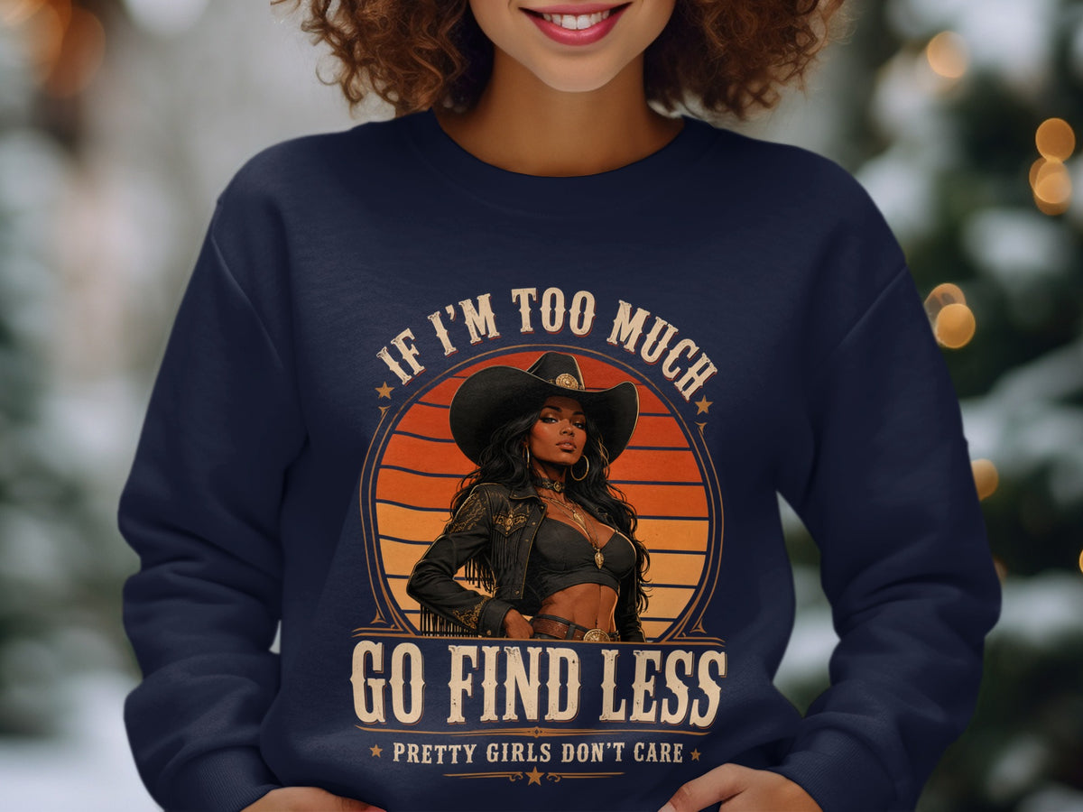 Navy sweatshirt with a graphic of a woman in a cowboy hat and text reading "If I'm too much go find less".