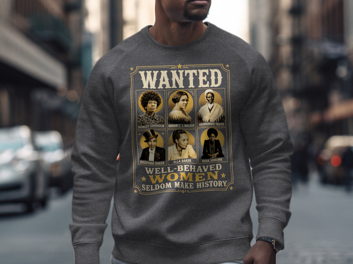 Dark grey sweatshirt with a "Wanted" poster featuring Shirley Chisholm, Madam C. J. Walker, Sojourner Truth, Josephine Baker, Ella Baker, and Nina Simone.