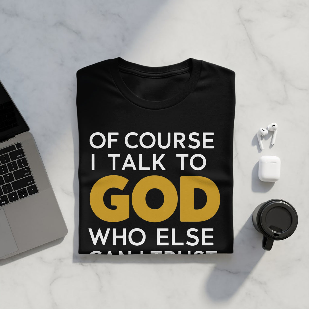 Black t-shirt with white text "OF COURSE I TALK TO GOD WHO ELSE".