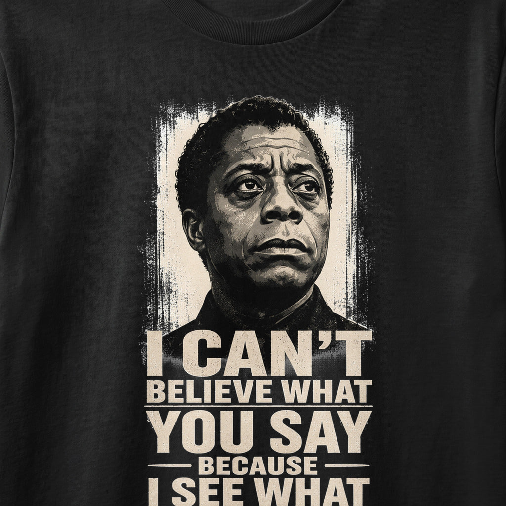James Baldwin portrait with quote "I CAN'T BELIEVE WHAT YOU SAY BECAUSE I SEE WHAT"