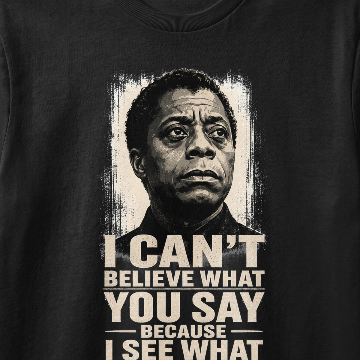 James Baldwin portrait with quote "I CAN'T BELIEVE WHAT YOU SAY BECAUSE I SEE WHAT"