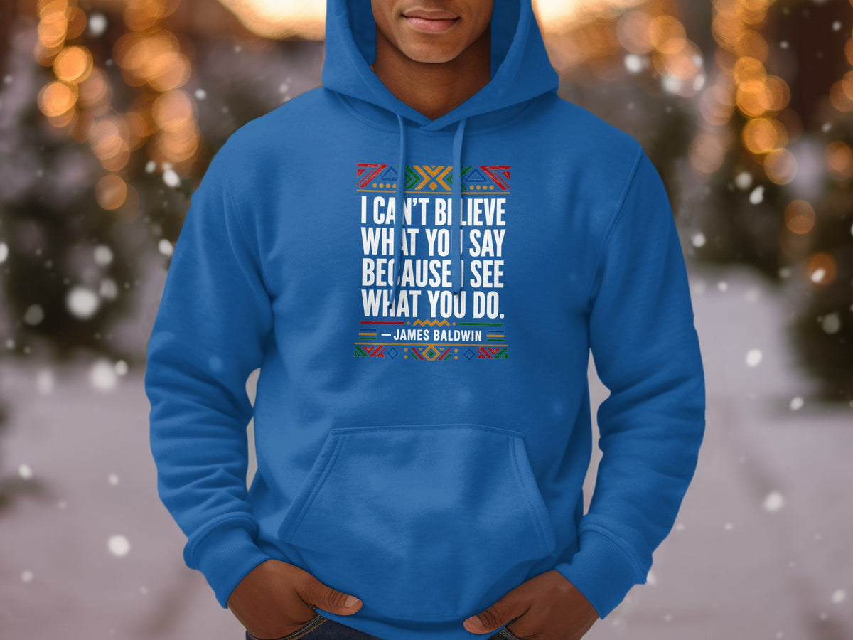 Blue hoodie with James Baldwin quote: "I can't believe what you say because I see what you do."