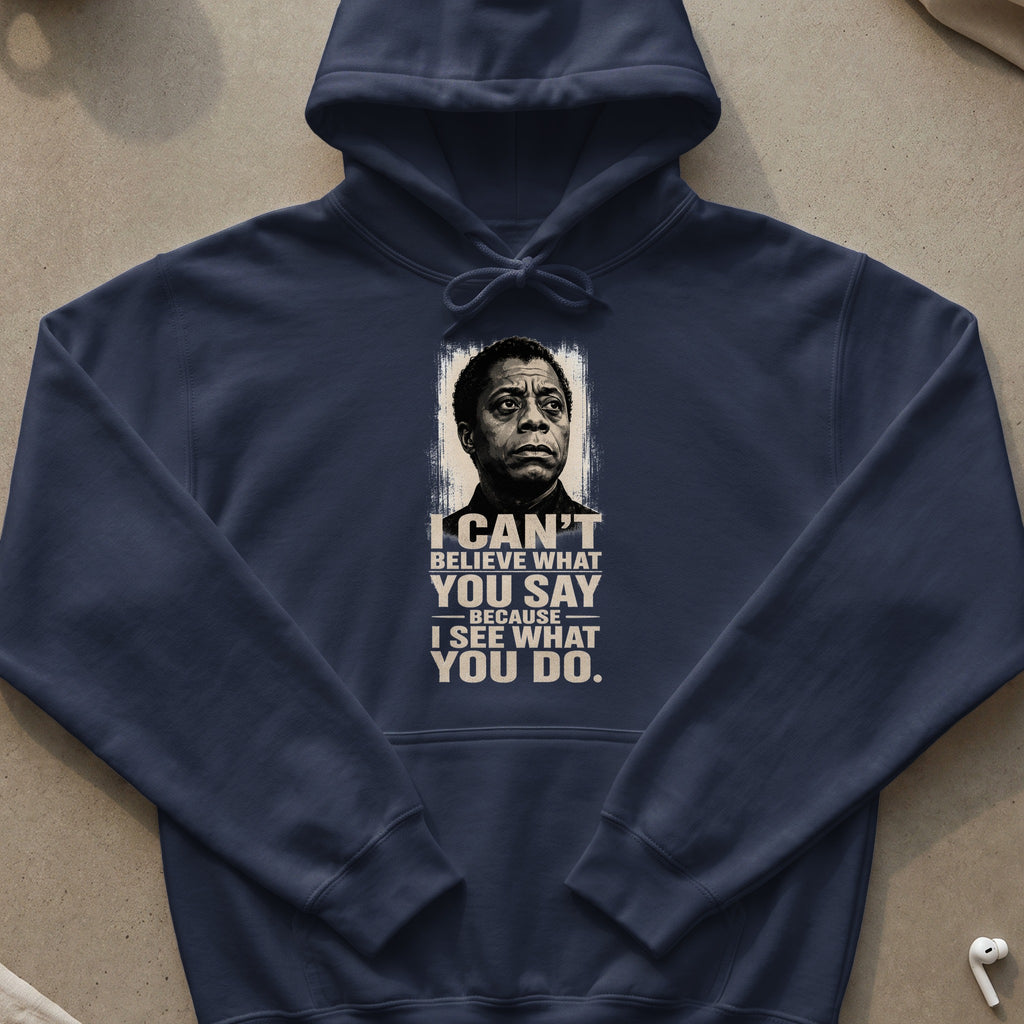 Navy hoodie with portrait and text "I can't believe what you say because I see what you do."