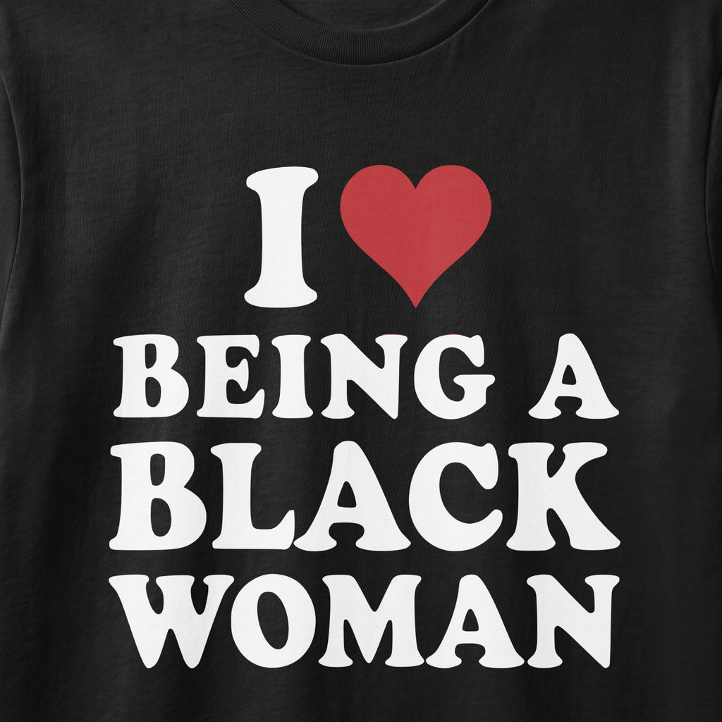 Black t-shirt with white text "I love BEING A BLACK WOMAN"