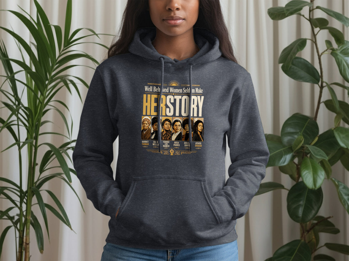 Dark grey hoodie with "Well Behaved Women Seldom Make HERSTORY" and portraits.