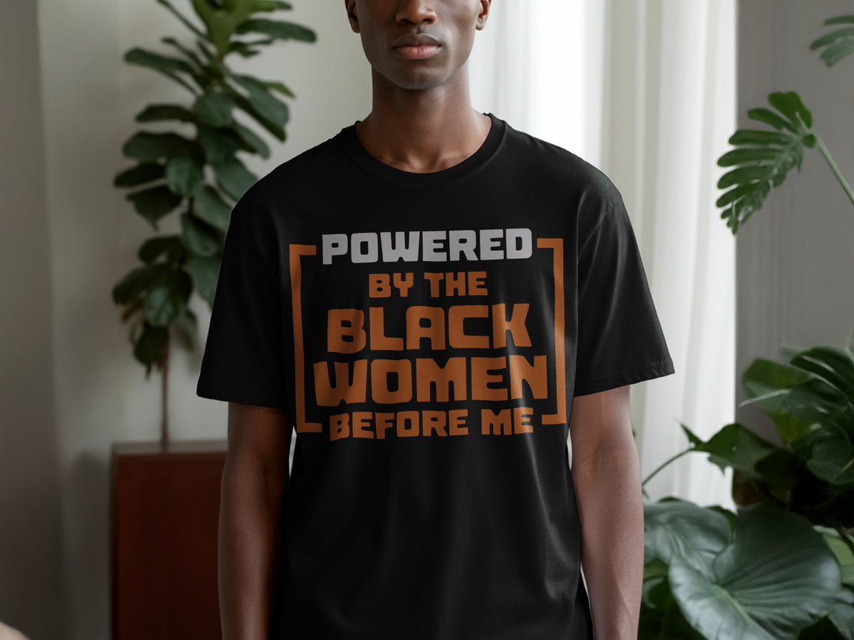 Black t-shirt with text "Powered by the Black Women Before Me"