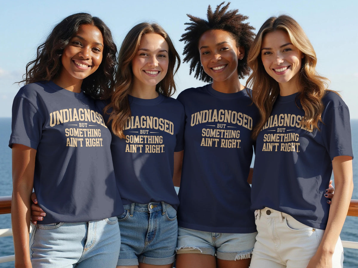 Four women in navy shirts with "undiagnosed but something ain't right" text.
